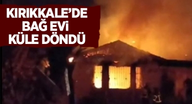 Kırıkkale'de bağ evi küle döndü