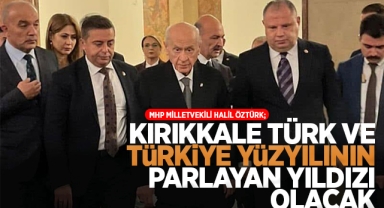 Öztürk; Kırıkkale Türk ve Türkiye Yüzyılı'nın Parlayan Yıldızı Olacak!