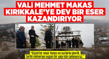 Vali Mehmet Makas, Kırıkkale'ye dev bir eser kazandırıyor