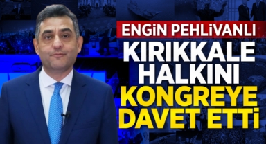 Engin Pehlivanlı, Kırıkkale halkını kongreye davet etti