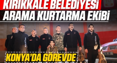 Kırıkkale Belediyesi Arama Kurtarma Ekibi Konya'da Görevde