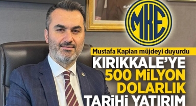 Kırıkkale'ye 500 milyon dolarlık tarihi yatırım!