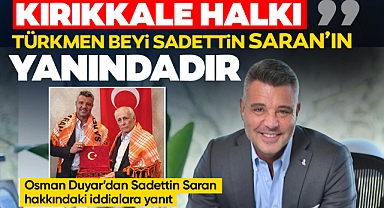 Osman Duyar; Kırıkkale halkı Türkmen beyi Sadettin Saran'ın yanındadır