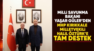 Milli Savunma Bakanı Yaşar Güler'den MHP Kırıkkale Milletvekili Halil Öztürk'e Tam Destek