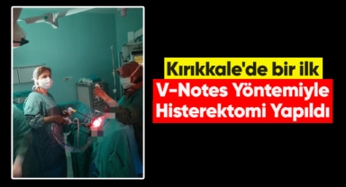 Kırıkkale'de bir ilk V-Notes Yöntemiyle Histerektomi Yapıldı