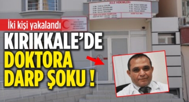 Kırıkkale'de doktora darp şoku iki kişi yakalandı