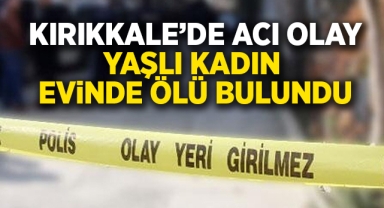 Kırıkkale'de yaşlı kadın evinde ölü bulundu