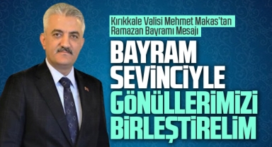 Kırıkkale Valisi Mehmet Makas'tan Ramazan Bayramı mesajı