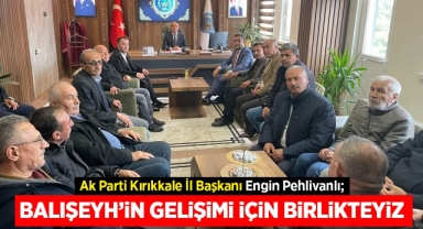 Ak Parti Kırıkkale İl Başkanı Pehlivanlı; Balışeyh'in gelişimi için birlikteyiz