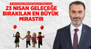 Ak Parti Kırıkkale Milletvekili Kaplan'dan 23 Nisan Mesajı