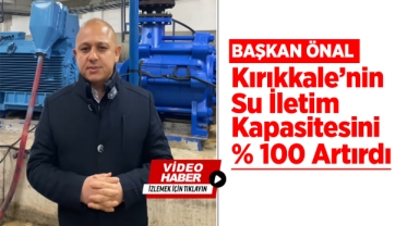 Başkan Önal, Kırıkkale'nin su iletim kapasitesini %100 artırdı