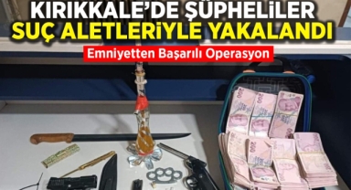 Kırıkkale'de şüpheliler suç aletleriyle yakalandı