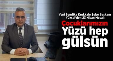 Yeni Sendika Kırıkkale Şube Başkanı Yüksel'den 23 Nisan mesajı