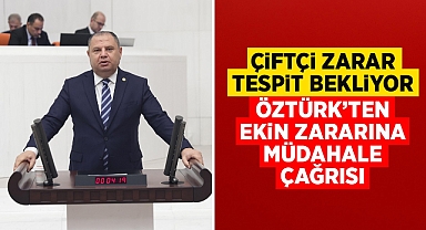 Çiftçi zarar tespit bekliyor, Öztürk'ten ekin zararına müdahale çağrısı