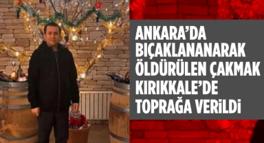 Ankara'da bıçaklanarak öldürülen Çakmak Kırıkkale'de toprağa verildi