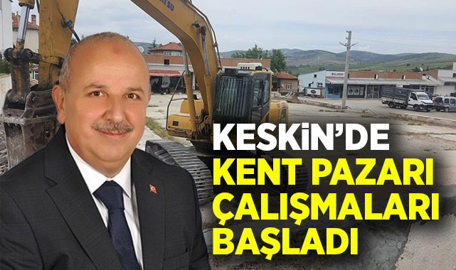 Keskin’de kent pazarı çalışmaları başladı