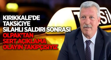 Kırıkkale'de taksiciye silahlı saldırı sonrası Olpak'tan sert açıklama olayın takipçisiyiz