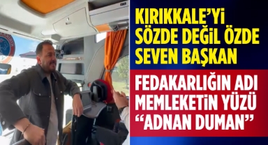 Kırıkkale'yi sözde değil, özde seven başkan fedakarlığın adı memleketin yüzü: Adnan Duman