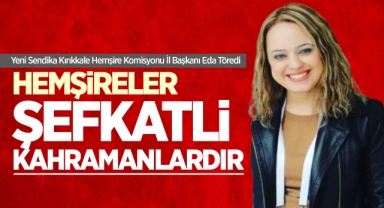 Yeni Sendika Kırıkkale Hemşire Komisyonu İl Başkanı Eda Töredi’den Anlamlı Mesaj: “Hemşireler Şefkatli Kahramanlardır”