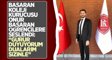 Başaran Koleji Kurucusu Onur Başaran öğrencilere seslendi: “Gurur duyuyorum, dualarım sizinle”