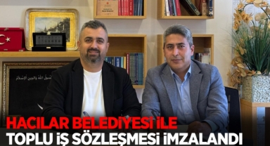 Hacılar Belediyesi ile toplu iş sözleşmesi imzalandı