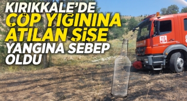 Kırıkkale'de çöp yığınına atılan şişe yangına sebep oldu