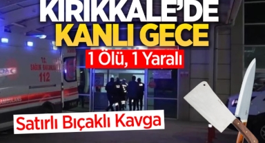 Kırıkkale'de kanlı gece: 1 ölü 1 yaralı