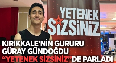 Kırıkkale'nin gururu Güray Gündoğdu ''Yetenek Sizsiniz''de parladı