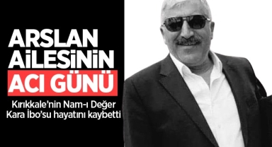 Kırıkkale’nin nam-ı değer Kara İbo’su hayatını kaybetti