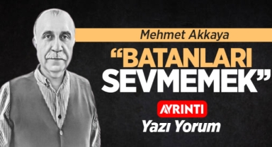 Mehmet Akkaya; ''Batanları Sevmemek''
