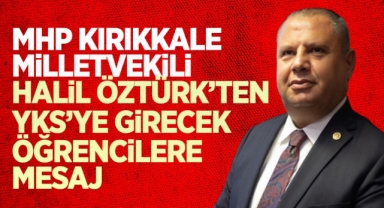 MHP Kırıkkale Milletvekili Halil Öztürk'ten YKS'ye girecek öğrencilere mesaj