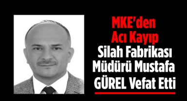 MKE'den Acı Kayıp: Silah Fabrikası Müdürü Mustafa GÜREL Vefat Etti