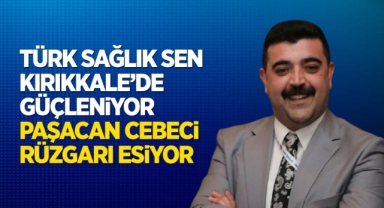 Türk Sağlık-Sen Kırıkkale’de Güçleniyor: Paşacan Cebeci Rüzgârı Esiyor
