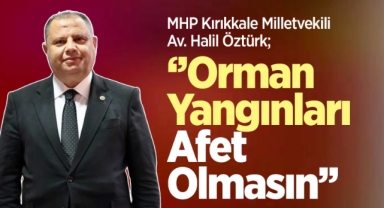 Halil Öztürk; “Orman yangınları afet olmasın”