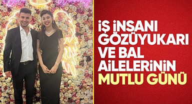 İş insanı Gözüyukarı ve Bal ailelerinin mutlu günü
