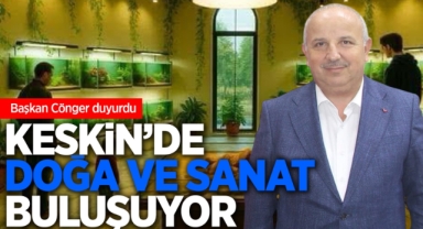 Keskin'de doğa ve sanat buluşuyor