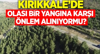 Kırıkkale’de olası bir yangına karşı önlem alınıyor mu?