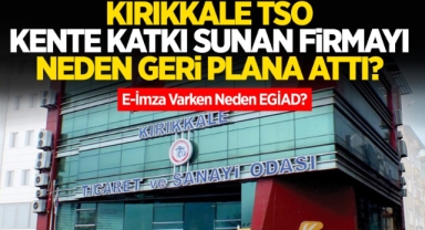Kırıkkale TSO kente katkı sunan firmayı neden geri plana attı?
