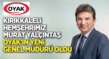 Kırıkkaleli hemşehrimiz Murat Yalçıntaş OYAK'ın yeni genel müdürü oldu