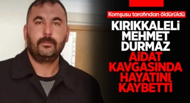 Kırıkkaleli Mehmet Durmaz aidat kavgasında hayatını kaybetti