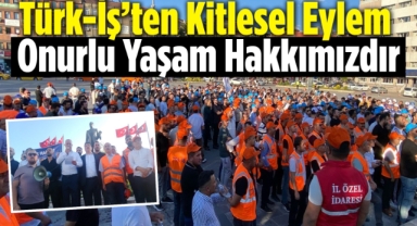 Türk-İş’ten kitlesel eylem: Onurlu yaşam hakkımızdır 