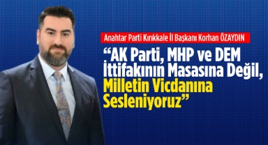 “AK Parti, MHP ve DEM İttifakının Masasına Değil, Milletin Vicdanına Sesleniyoruz”