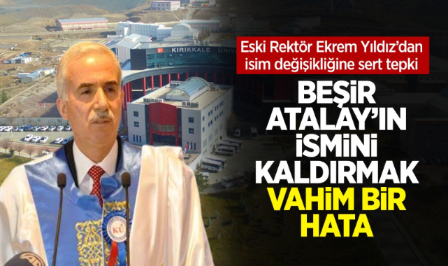 Eski Rektör Yıldız; Beşir Atalay’ın ismini kaldırmak vahim bir hata 