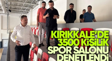Kırıkkale’de 3500 kişilik spor salonu denetlendi