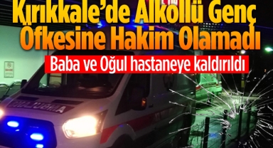 Kırıkkale’de Alkollü Genç Öfkesine Hakim Olamadı
