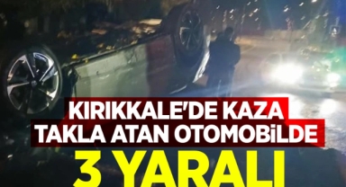 Kırıkkale’de kaza takla atan otomobilde 3 yaralı