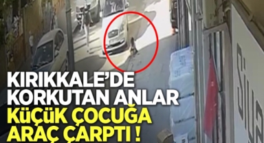 Kırıkkale'de korkutan anlar küçük çocuğa araç çarptı