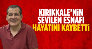 Kırıkkale'nin sevilen esnafı hayatını kaybetti