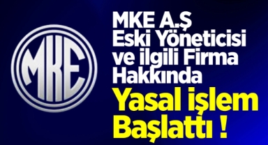 MKE A.Ş. eski yönetici ve ilgili firma hakkında yasal işlem başlattı