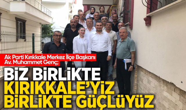 Muhammet Genç; Biz birlikte Kırıkkale’yiz birlikte güçlüyüz
